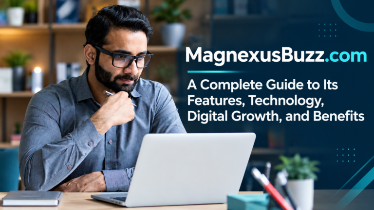 MagnexusBuzz.com: A Complete Guide to Its Features, Technology, Digital Growth, and Benefits