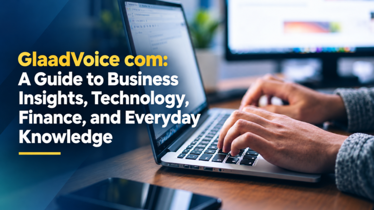 GlaadVoice com: A Guide to Business Insights, Technology, Finance, and Everyday Knowledge